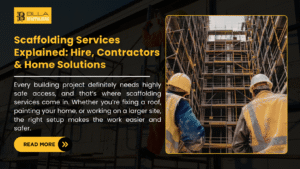 Scaffolding Services Explained: Hire, Contractors & Home Solutions